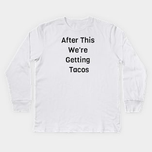 After This We Are Getting Tacos Kids Long Sleeve T-Shirt